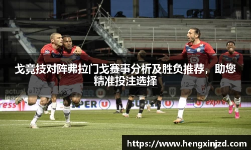 戈竞技对阵弗拉门戈赛事分析及胜负推荐，助您精准投注选择