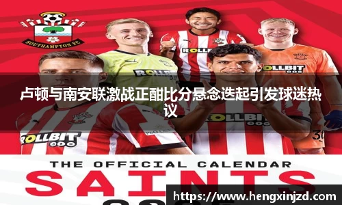 卢顿与南安联激战正酣比分悬念迭起引发球迷热议