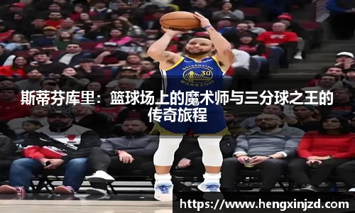斯蒂芬库里：篮球场上的魔术师与三分球之王的传奇旅程